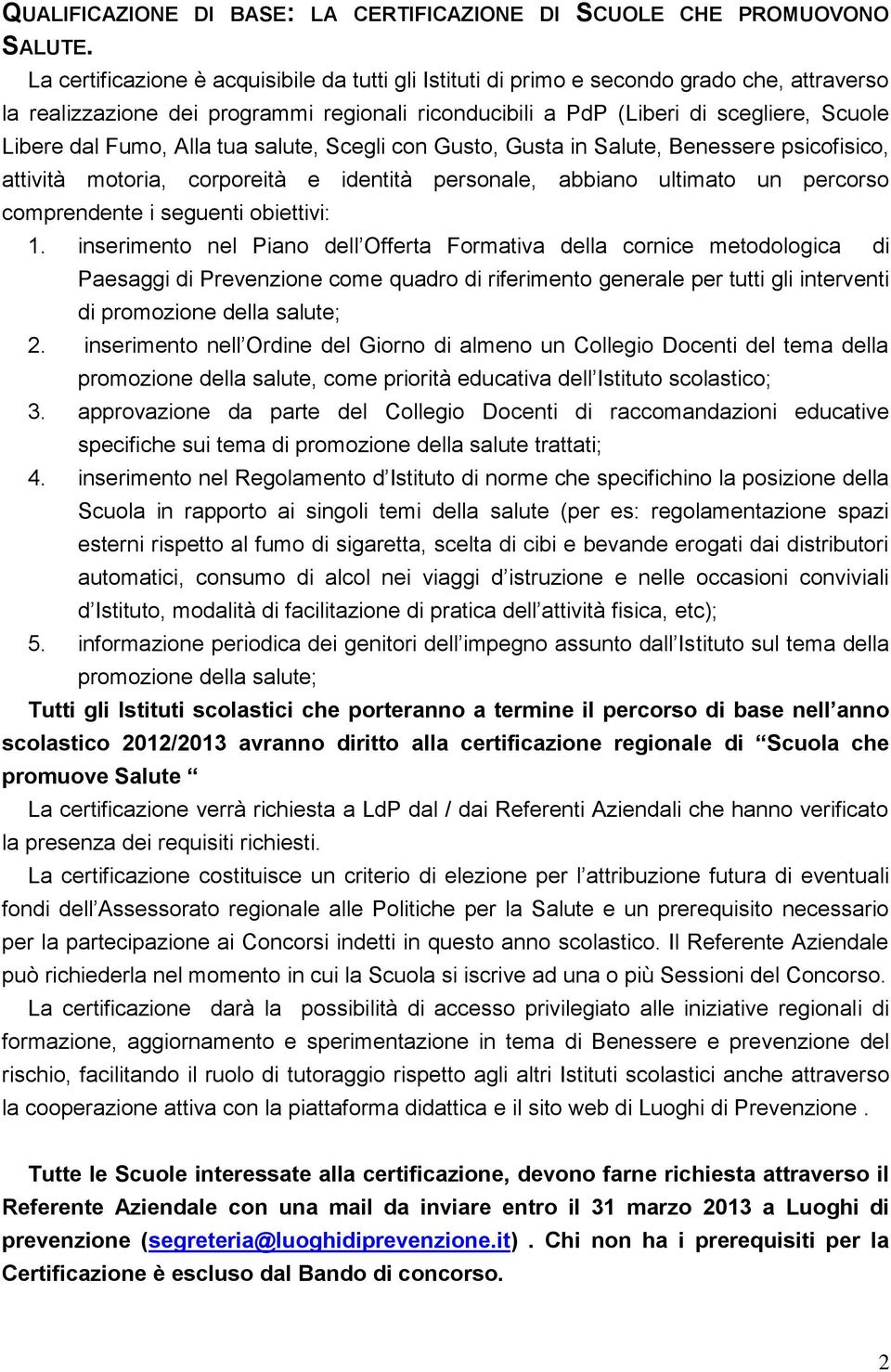 Fumo, Alla tua salute, Scegli con Gusto, Gusta in Salute, Benessere psicofisico, attività motoria, corporeità e identità personale, abbiano ultimato un percorso comprendente i seguenti obiettivi: 1.