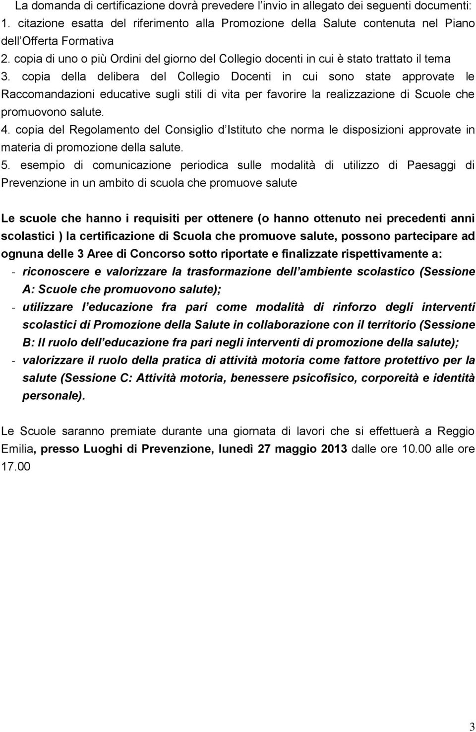 copia della delibera del Collegio Docenti in cui sono state approvate le Raccomandazioni educative sugli stili di vita per favorire la realizzazione di Scuole che promuovono salute. 4.