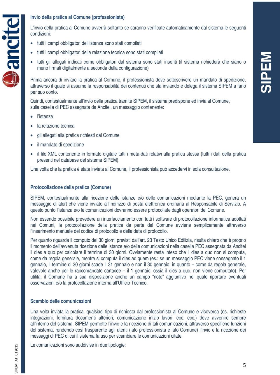 richiederà che siano o meno firmati digitalmente a seconda della configurazione) Prima ancora di inviare la pratica al Comune, il professionista deve sottoscrivere un mandato di spedizione,