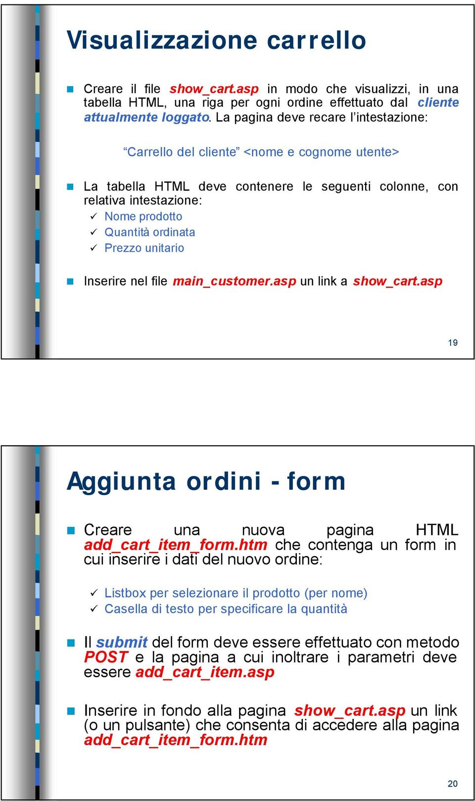 Prezzo unitario Inserire nel file main_customer.asp un link a show_cart.asp 19 Aggiunta ordini - form Creare una nuova pagina HTML add_cart_item_form.