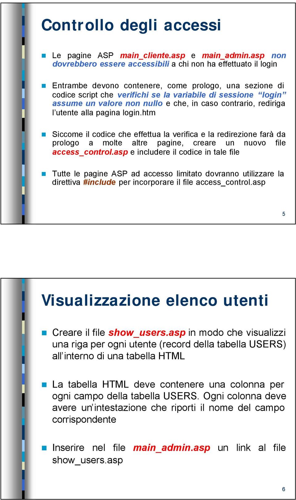 valore non nullo e che, in caso contrario, rediriga l utente alla pagina login.