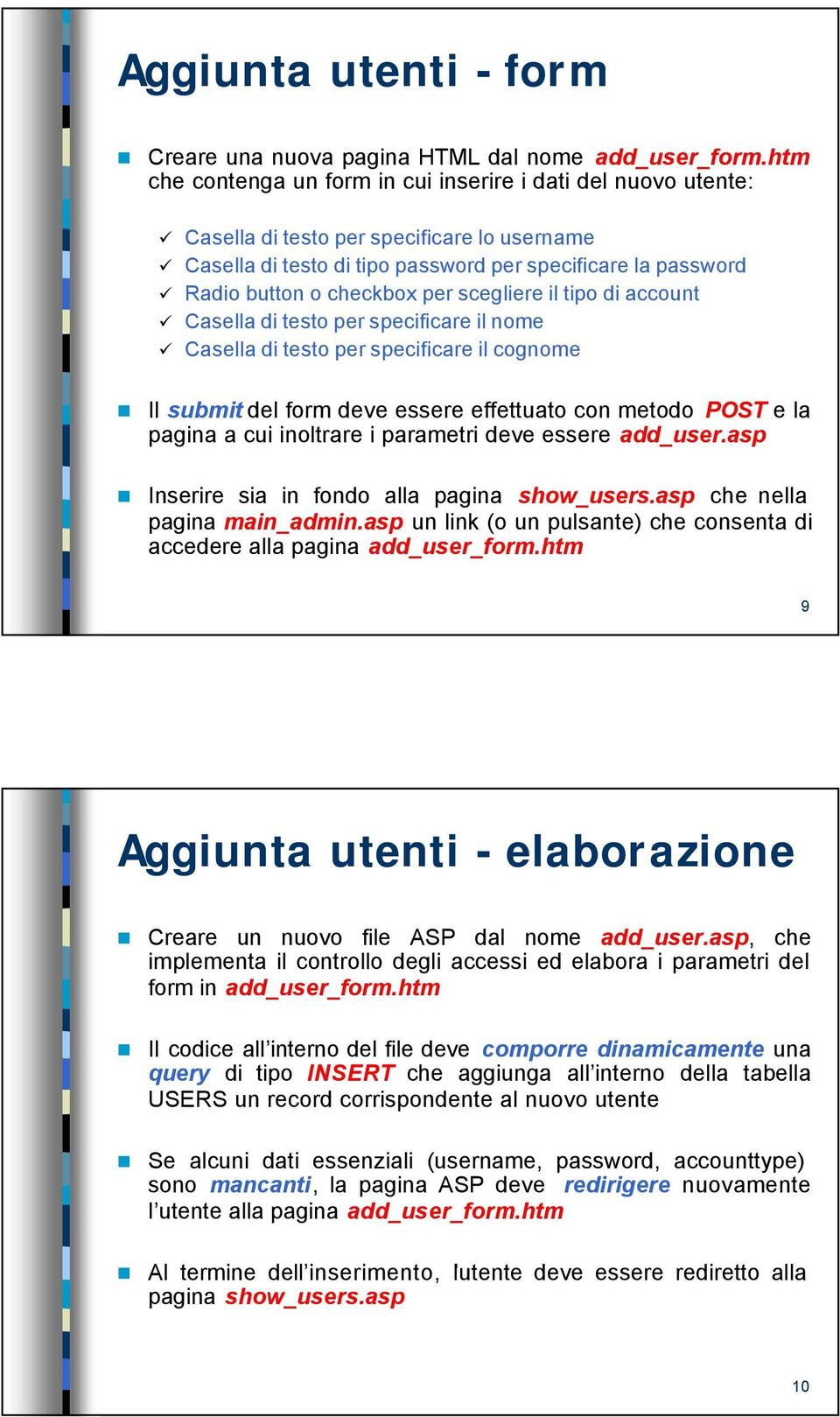 per scegliere il tipo di account Casella di testo per specificare il nome Casella di testo per specificare il cognome Il submit del form deve essere effettuato con metodo POST e la pagina a cui