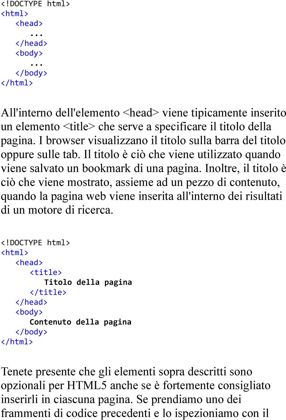 Inoltre, il titolo è ciò che viene mostrato, assieme ad un pezzo di contenuto, quando la pagina web viene inserita all'interno dei risultati di un motore di ricerca. <!