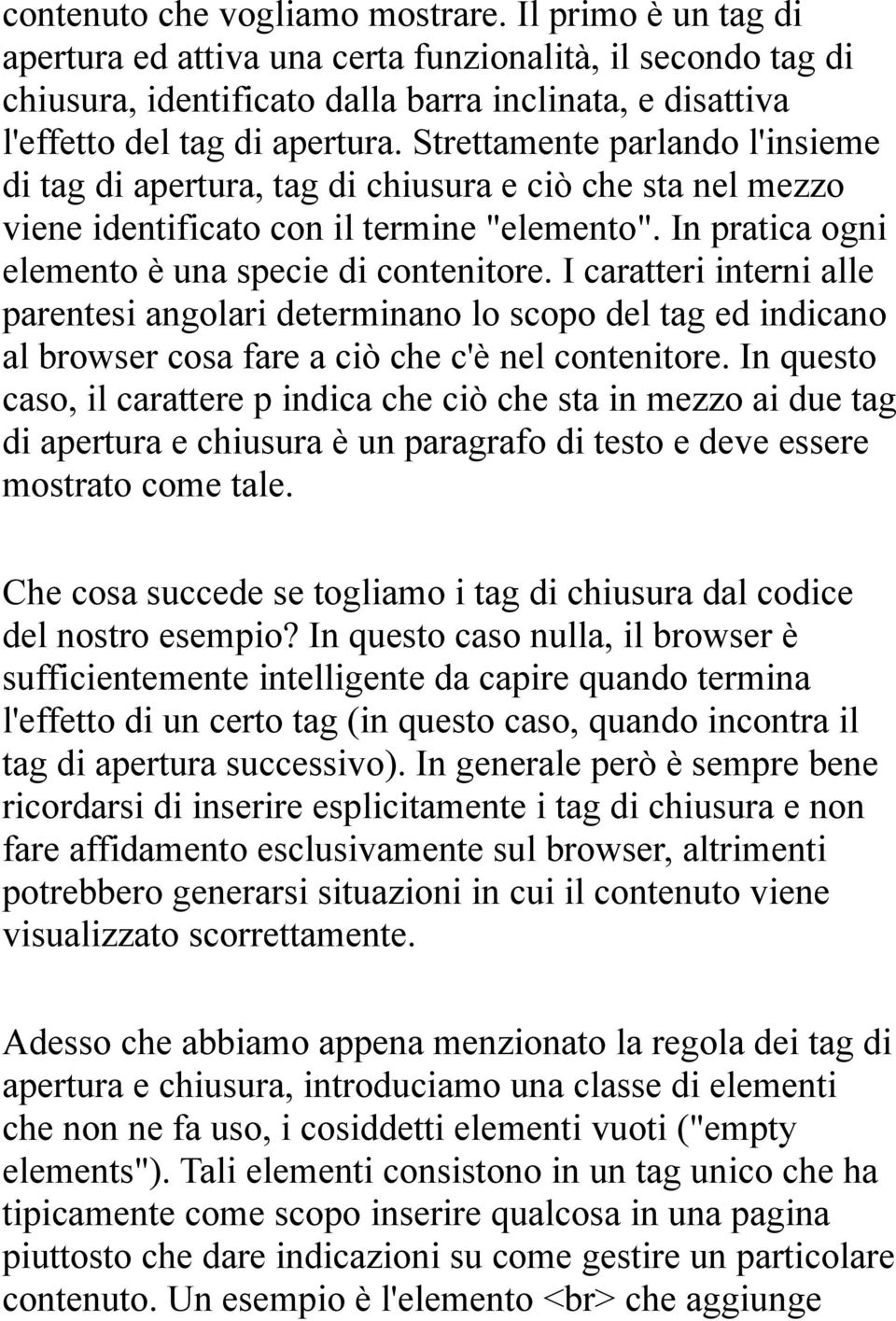 Strettamente parlando l'insieme di tag di apertura, tag di chiusura e ciò che sta nel mezzo viene identificato con il termine "elemento". In pratica ogni elemento è una specie di contenitore.