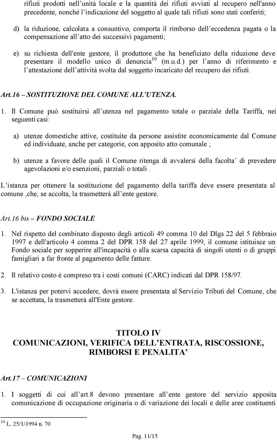 riduzione deve presentare il modello unico di denuncia 10 (m.u.d.) per l anno di riferimento e l attestazione dell attività svolta dal soggetto incaricato del recupero dei rifiuti. Art.