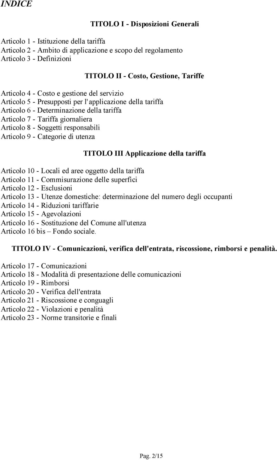 Soggetti responsabili Articolo 9 - Categorie di utenza TITOLO III Applicazione della tariffa Articolo 10 - Locali ed aree oggetto della tariffa Articolo 11 - Commisurazione delle superfici Articolo