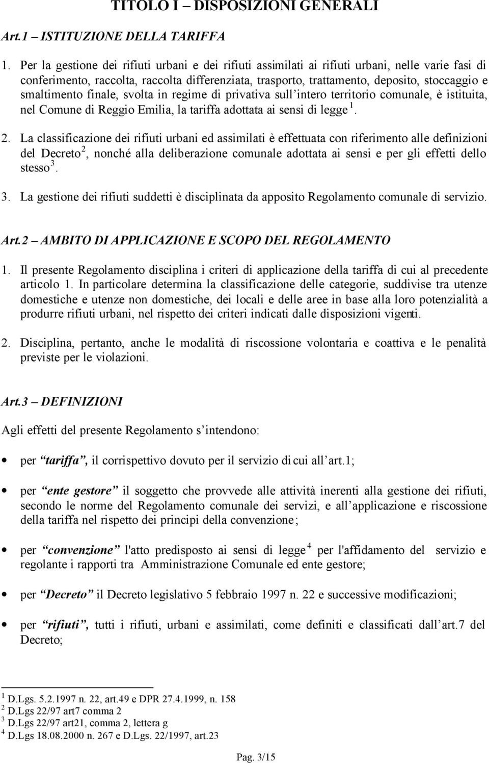 smaltimento finale, svolta in regime di privativa sull intero territorio comunale, è istituita, nel Comune di Reggio Emilia, la tariffa adottata ai sensi di legge 1. 2.