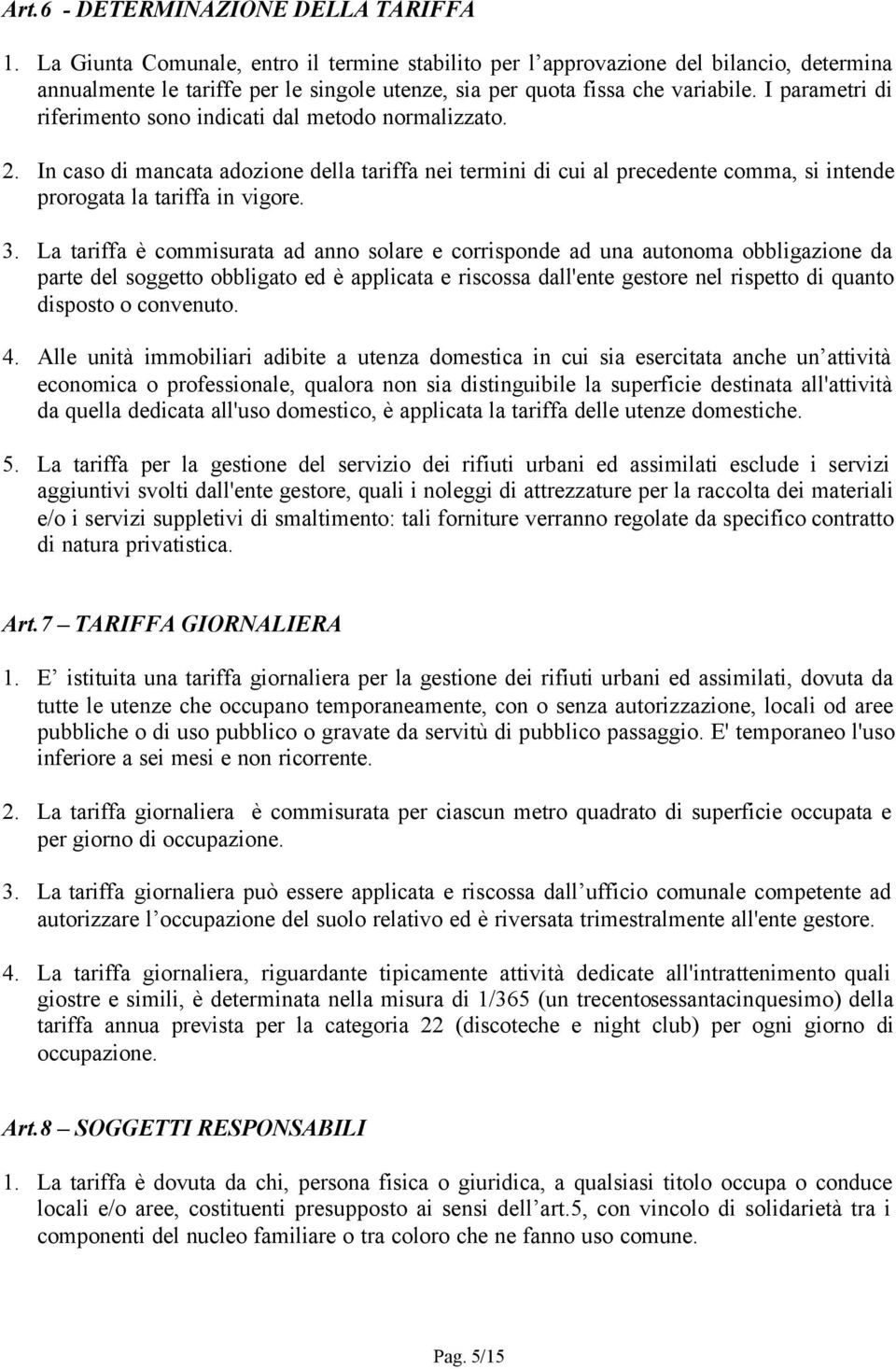 I parametri di riferimento sono indicati dal metodo normalizzato. 2. In caso di mancata adozione della tariffa nei termini di cui al precedente comma, si intende prorogata la tariffa in vigore. 3.