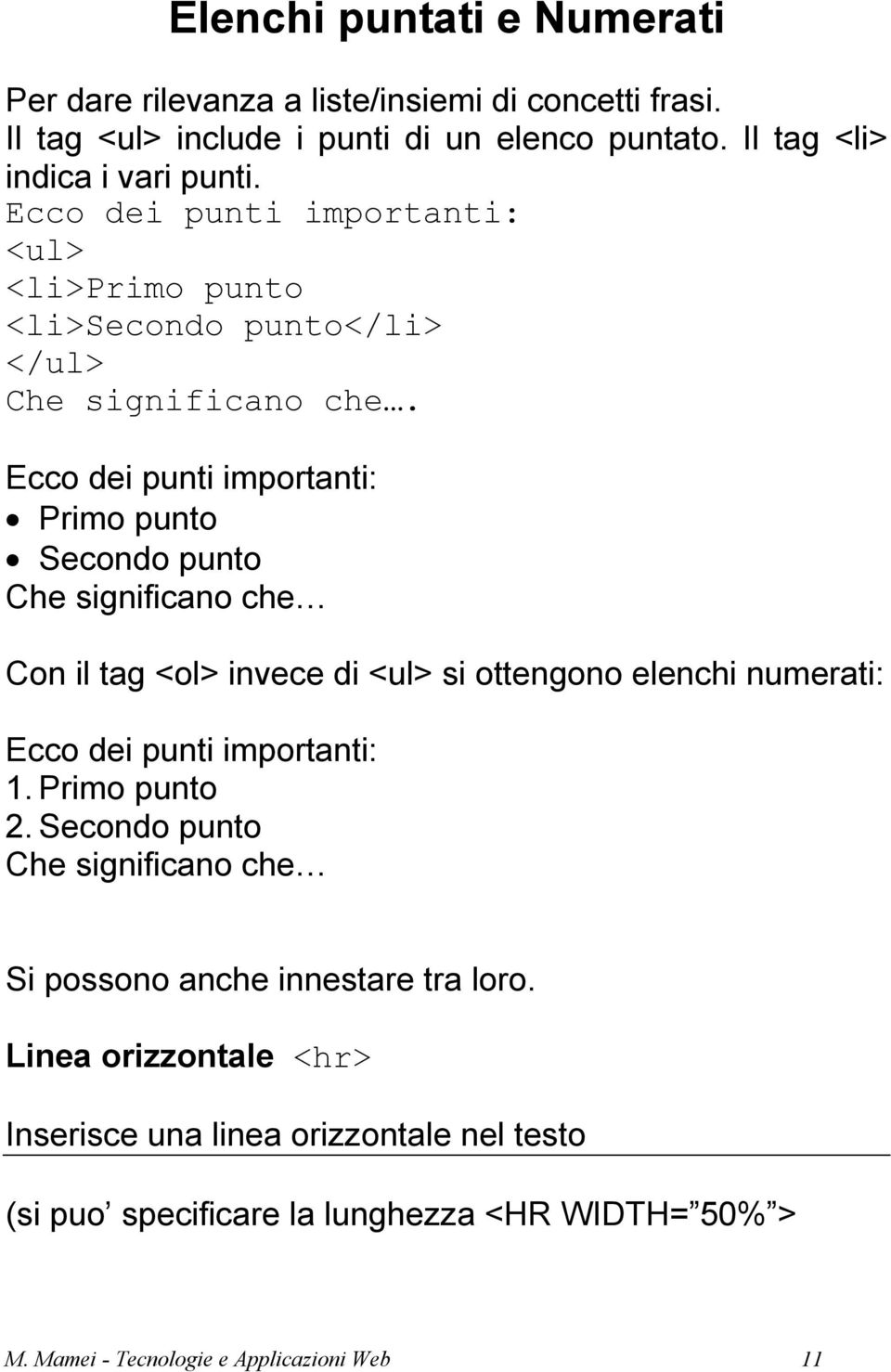 Ecco dei punti importanti: Primo punto Secondo punto Che significano che Con il tag <ol> invece di <ul> si ottengono elenchi numerati: Ecco dei punti importanti: 1.