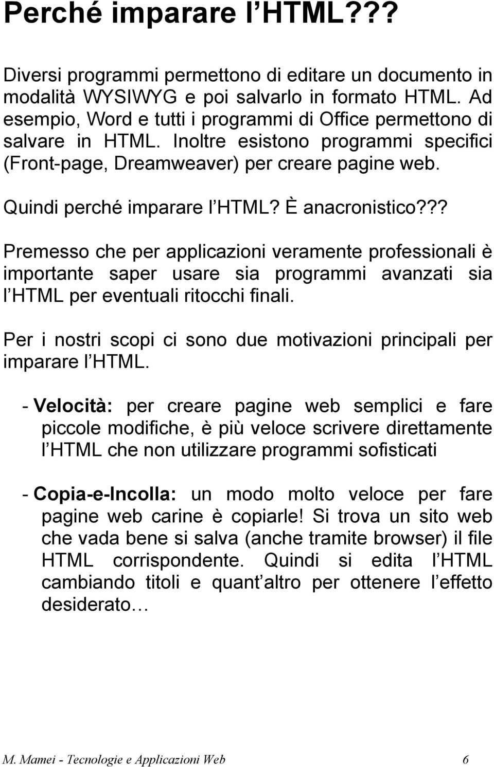 È anacronistico??? Premesso che per applicazioni veramente professionali è importante saper usare sia programmi avanzati sia l HTML per eventuali ritocchi finali.