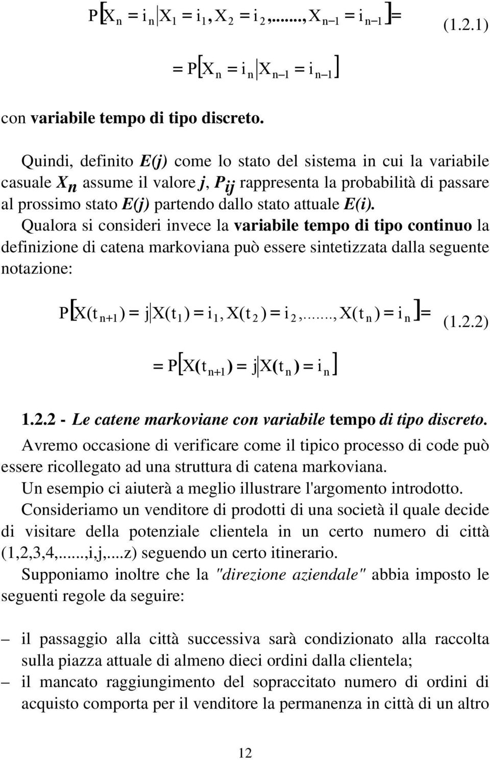 Qualora si cosideri ivece la variabile tempo di tipo cotiuo la defiizioe di catea markoviaa può essere sitetizzata dalla seguete otazioe: P X(t ) 