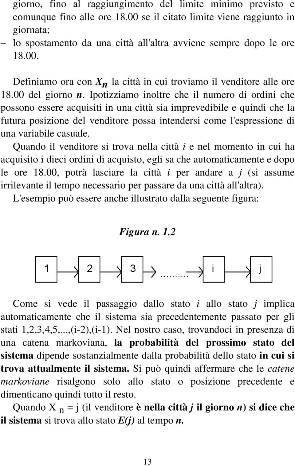 Ipotizziamo ioltre che il umero di ordii che possoo essere acquisiti i ua città sia imprevedibile e quidi che la futura posizioe del veditore possa itedersi come l'espressioe di ua variabile casuale.