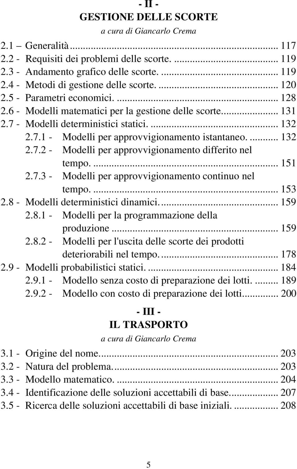 ... 5.7.3 - Modelli per approvvigioameto cotiuo el tempo.... 53.8 - Modelli determiistici diamici... 59.8. - Modelli per la programmazioe della produzioe... 59.8. - Modelli per l'uscita delle scorte dei prodotti deteriorabili el tempo.