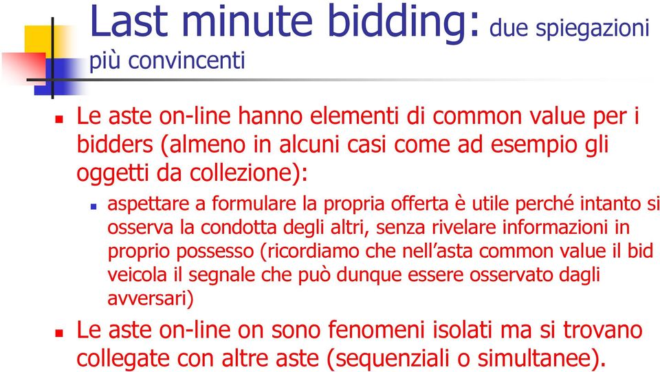 altri, senza rivelare informazioni in proprio possesso (ricordiamo che nell asta common value il bid veicola il segnale che può dunque