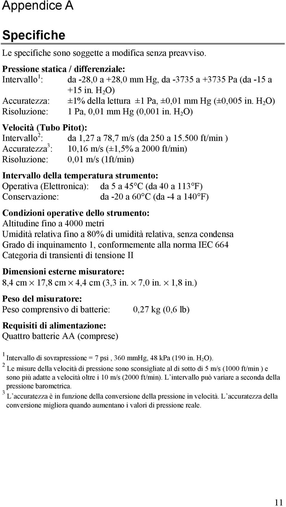 500 ft/min ) Accuratezza 3 : 10,16 m/s (±1,5% a 2000 ft/min) Risoluzione: 0,01 m/s (1ft/min) Intervallo della temperatura strumento: Operativa (Elettronica): da 5 a 45 C (da 40 a 113 F)