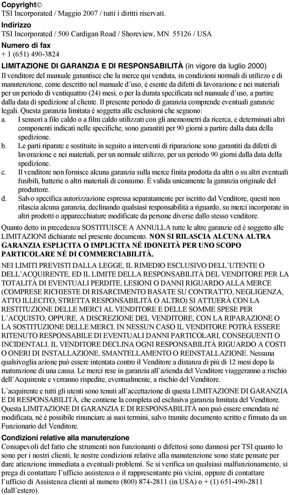 manuale garantisce che la merce qui venduta, in condizioni normali di utilizzo e di manutenzione, come descritto nel manuale d uso, è esente da difetti di lavorazione e nei materiali per un periodo