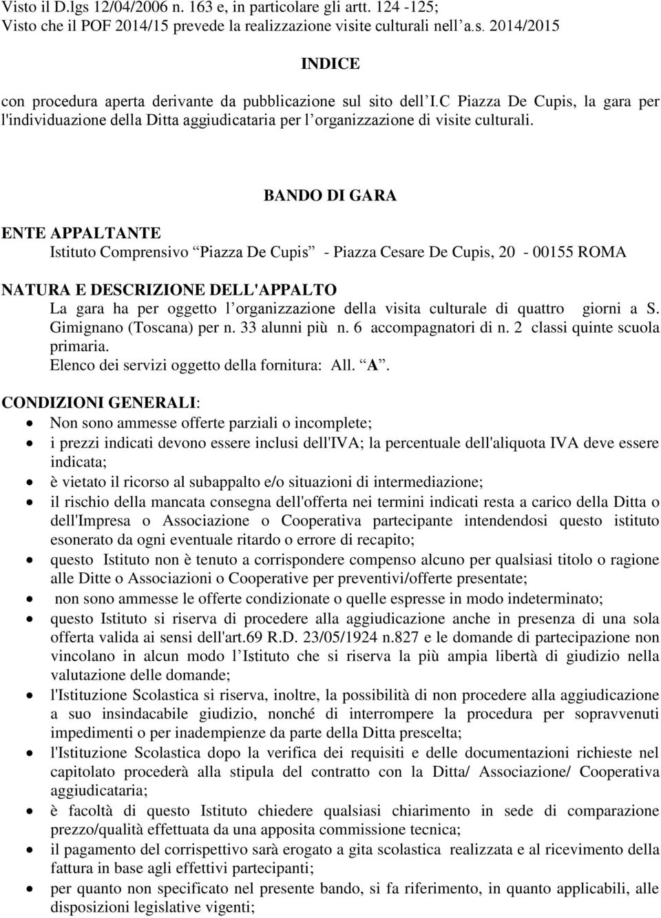 BANDO DI GARA ENTE APPALTANTE Istituto Comprensivo Piazza De Cupis - Piazza Cesare De Cupis, 20-00155 ROMA NATURA E DESCRIZIONE DELL'APPALTO La gara ha per oggetto l organizzazione della visita