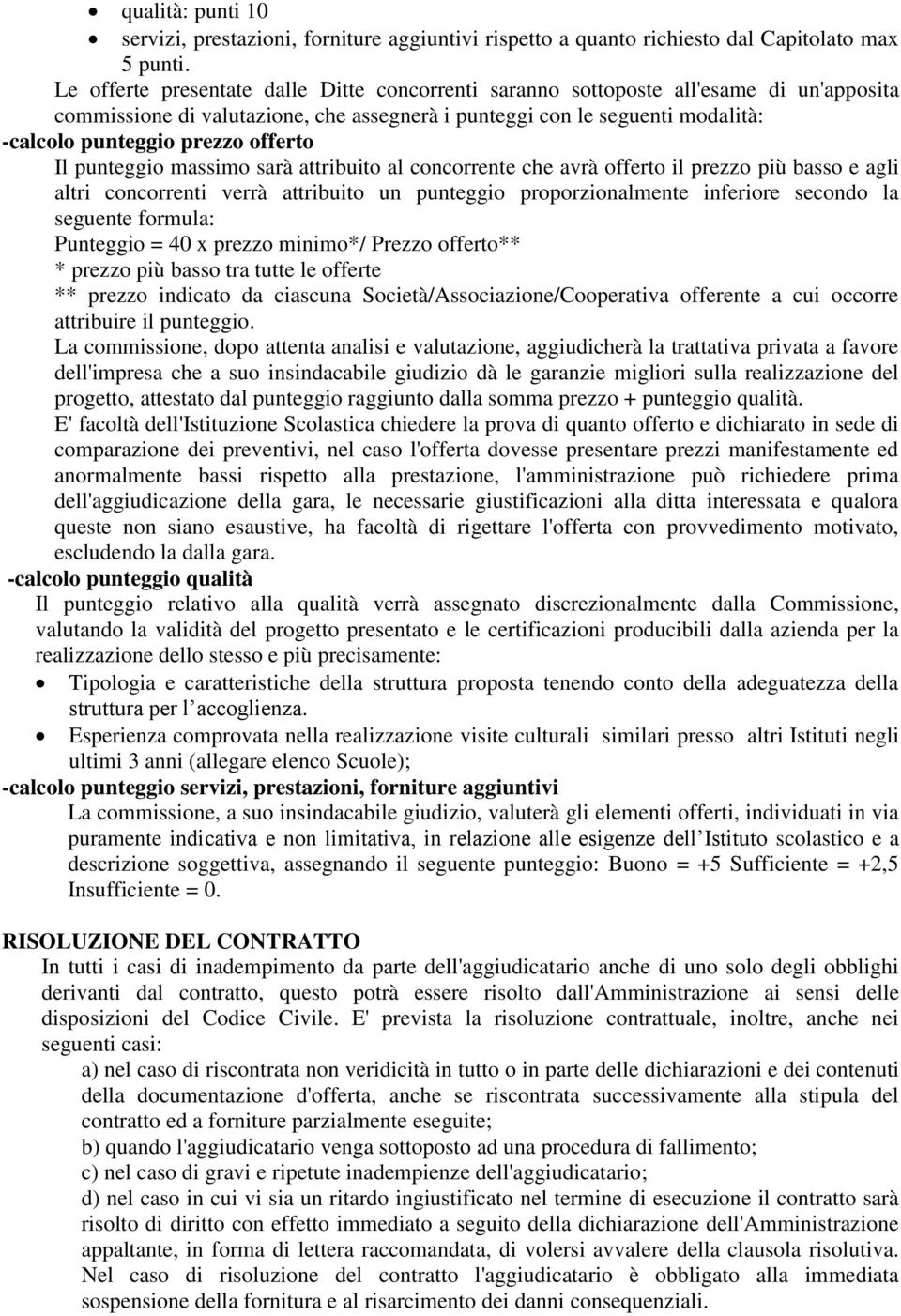 offerto Il punteggio massimo sarà attribuito al concorrente che avrà offerto il prezzo più basso e agli altri concorrenti verrà attribuito un punteggio proporzionalmente inferiore secondo la seguente