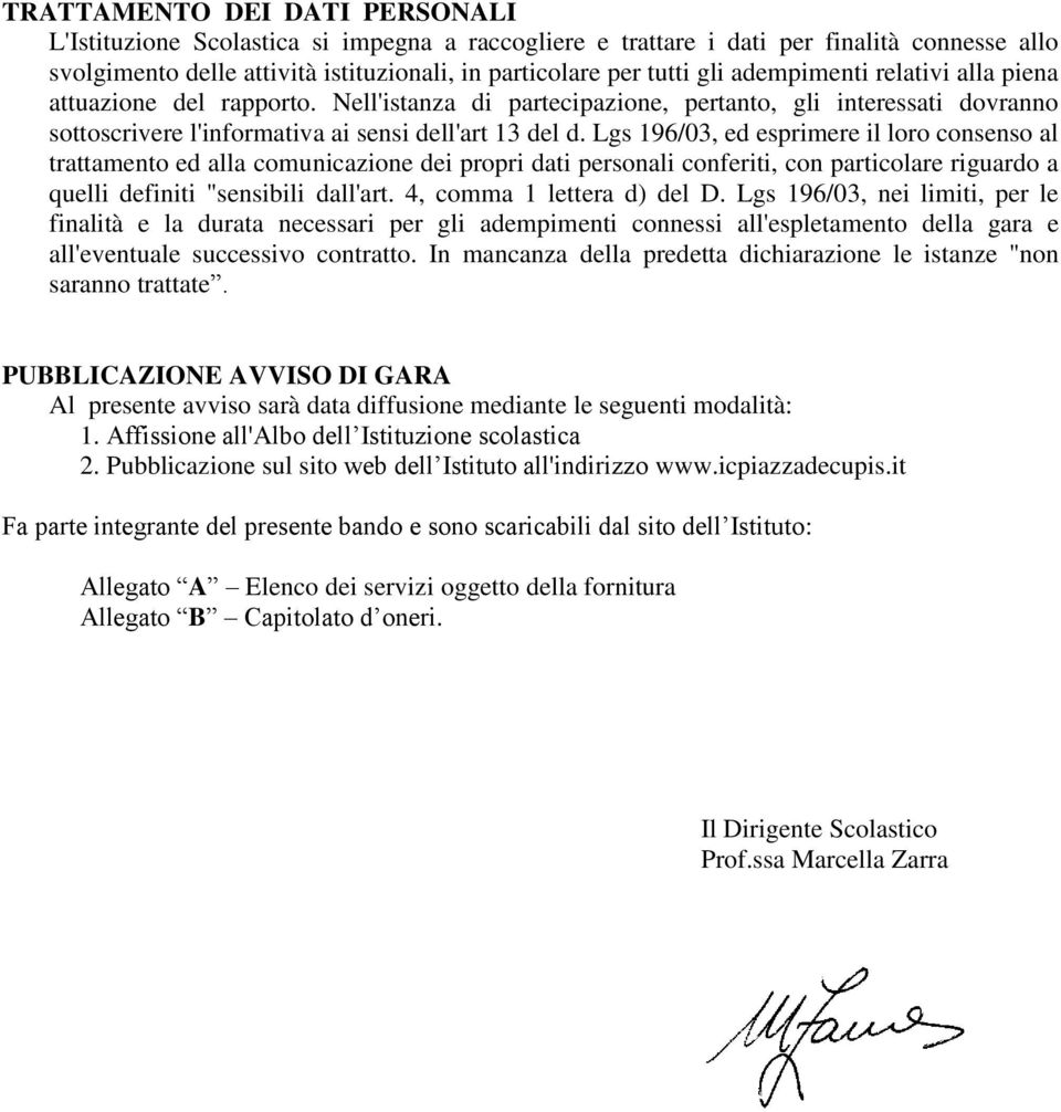 Lgs 196/03, ed esprimere il loro consenso al trattamento ed alla comunicazione dei propri dati personali conferiti, con particolare riguardo a quelli definiti "sensibili dall'art.