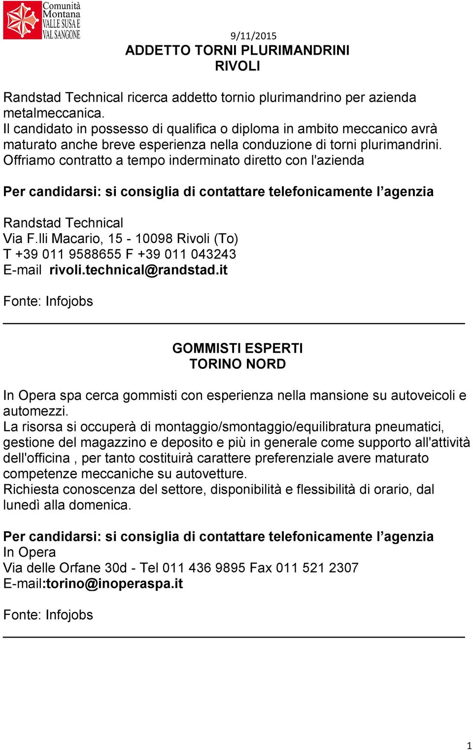 Offriamo contratto a tempo inderminato diretto con l'azienda Randstad Technical Via F.lli Macario, 15-10098 Rivoli (To) T +39 011 9588655 F +39 011 043243 E-mail rivoli.technical@randstad.