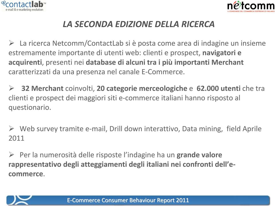 32 Merchant coinvolti, 20 categorie merceologiche e 62.000 utentiche tra clienti e prospect dei maggiori siti e-commerce italiani hanno risposto al questionario.