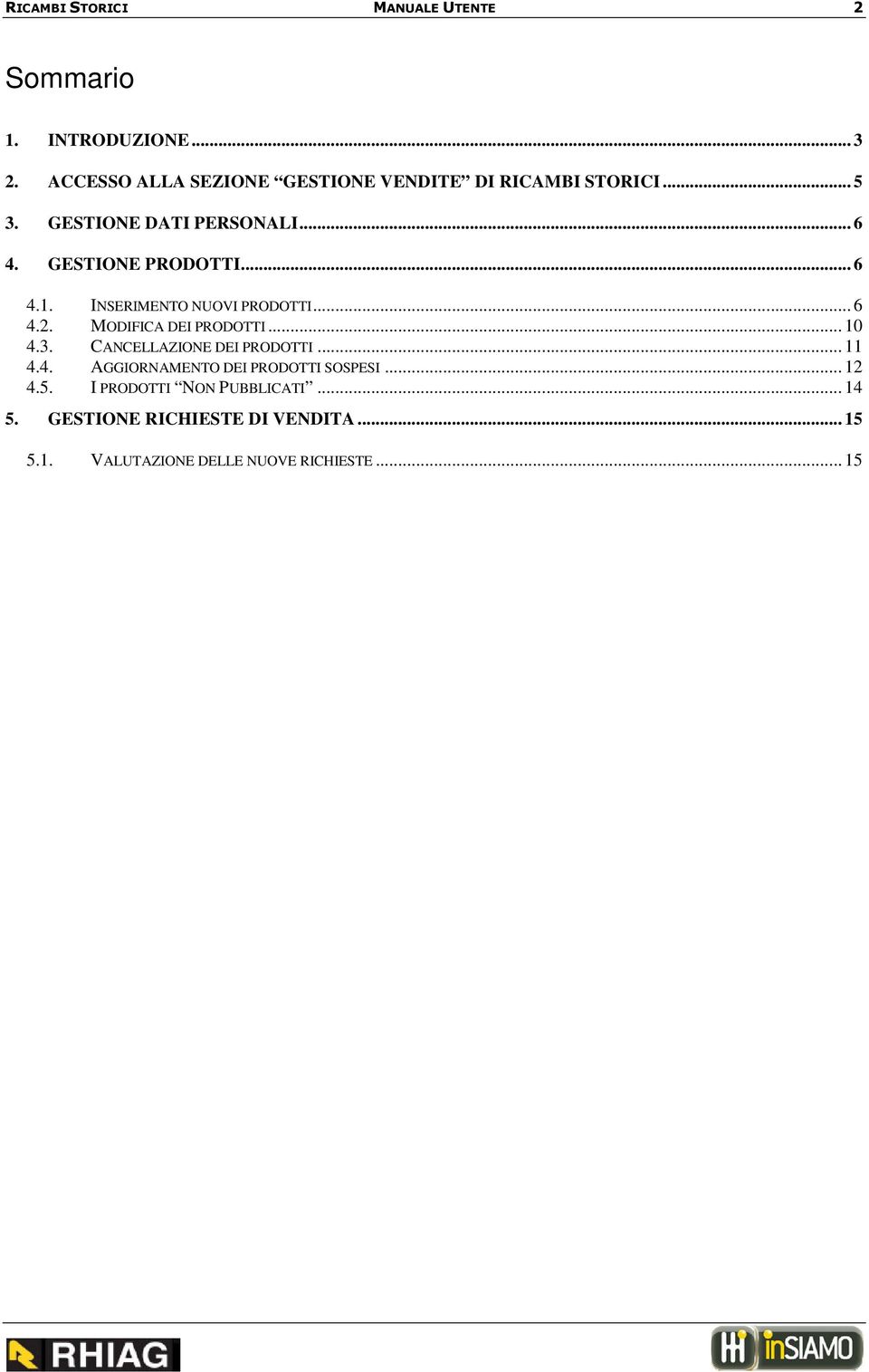 .. 6 4.1. INSERIMENTO NUOVI PRODOTTI... 6 4.2. MODIFICA DEI PRODOTTI... 10 4.3. CANCELLAZIONE DEI PRODOTTI... 11 4.