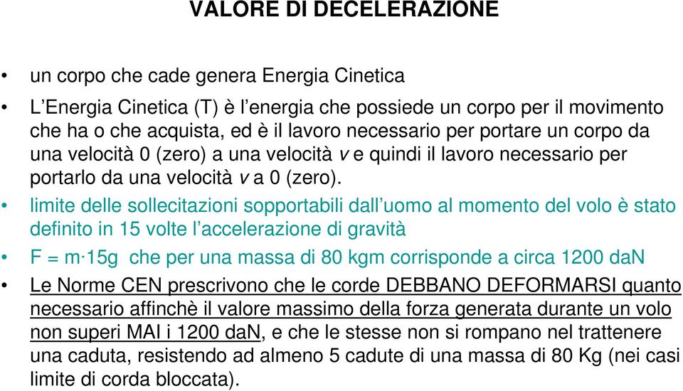 limite delle sollecitazioni sopportabili dall uomo al momento del volo è stato definito in 15 volte l accelerazione di gravità F = m 15g che per una massa di 80 kgm corrisponde a circa 1200 dan Le