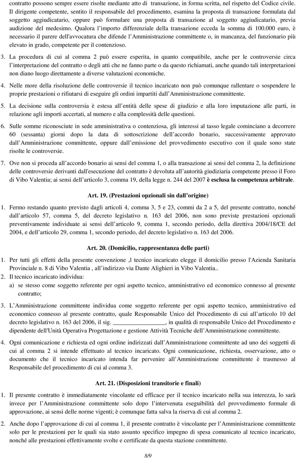 soggetto aggiudicatario, previa audizione del medesimo. Qualora l importo differenziale della transazione ecceda la somma di 100.