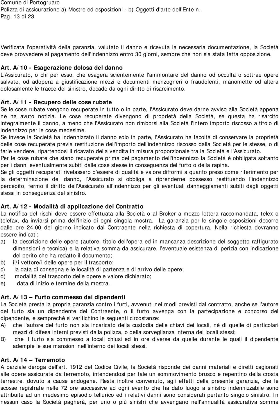 A/10 - Esagerazione dolosa del danno L Assicurato, o chi per esso, che esagera scientemente l'ammontare del danno od occulta o sottrae opere salvate, od adopera a giustificazione mezzi e documenti