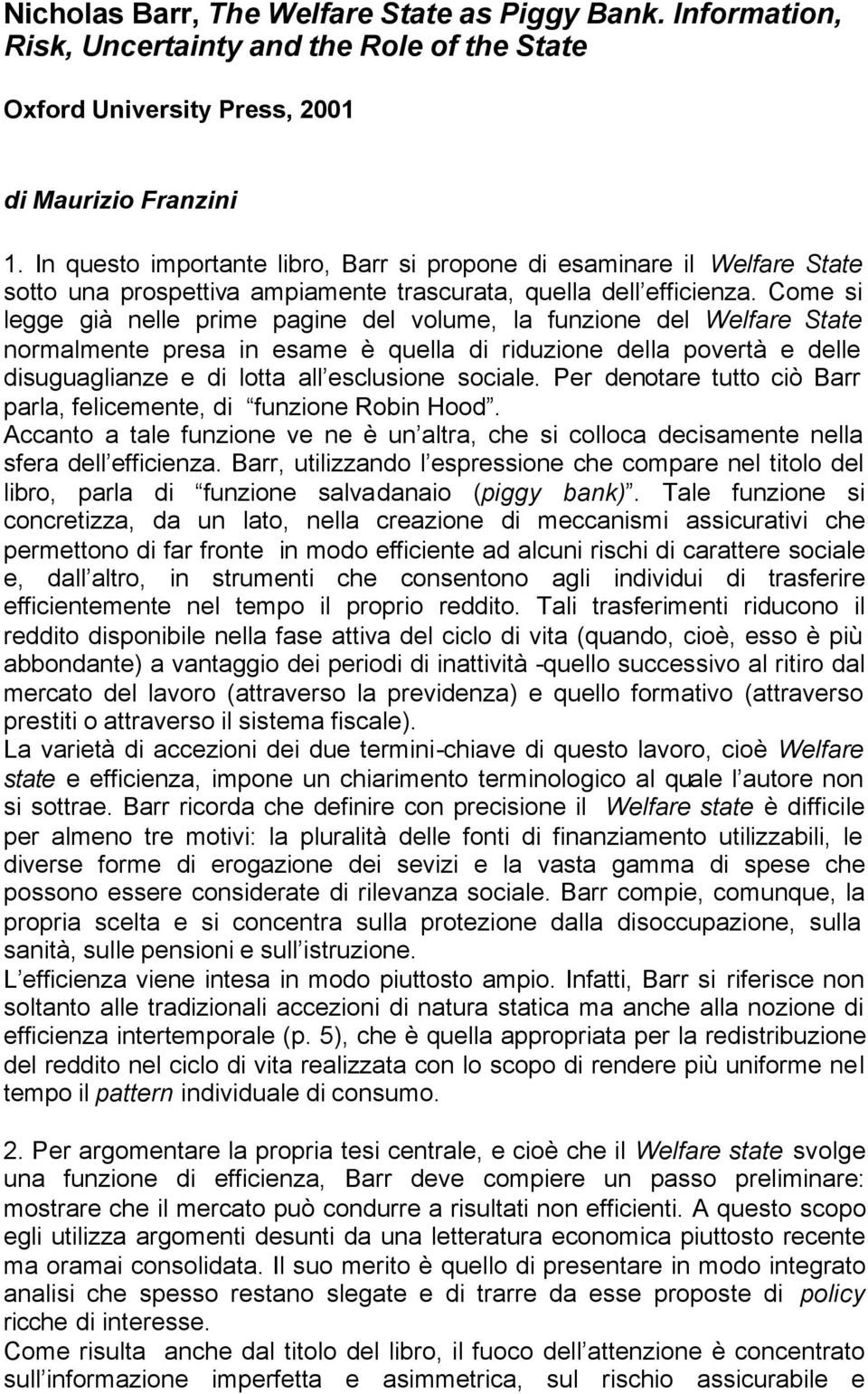 Come si legge già nelle prime pagine del volume, la funzione del Welfare State normalmente presa in esame è quella di riduzione della povertà e delle disuguaglianze e di lotta all esclusione sociale.