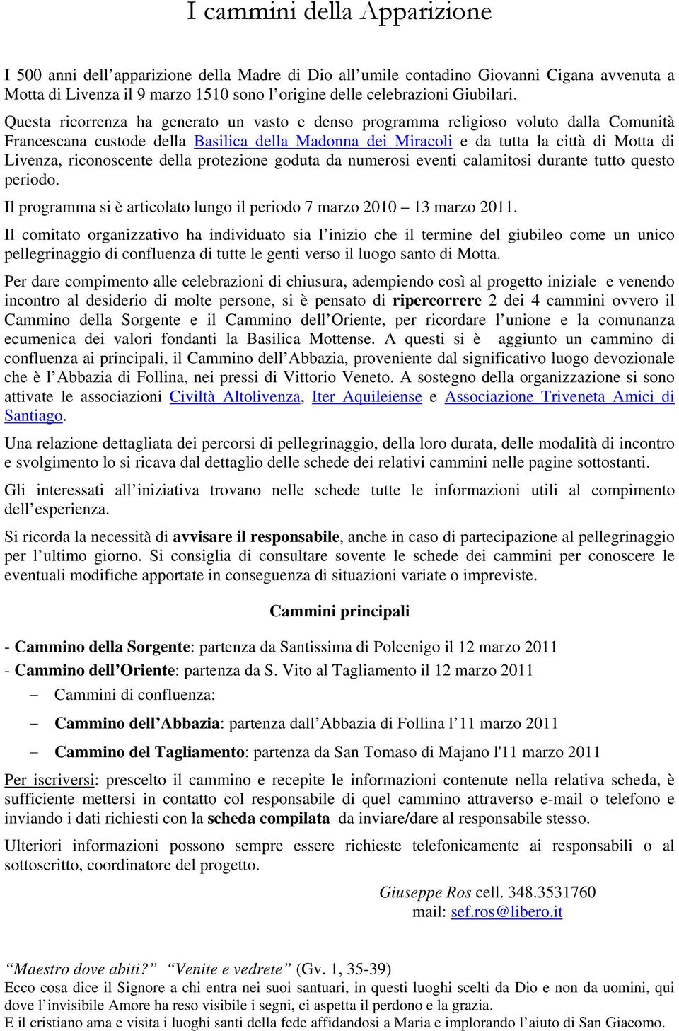 riconoscente della protezione goduta da numerosi eventi calamitosi durante tutto questo periodo. Il programma si è articolato lungo il periodo 7 marzo 2010 13 marzo 2011.