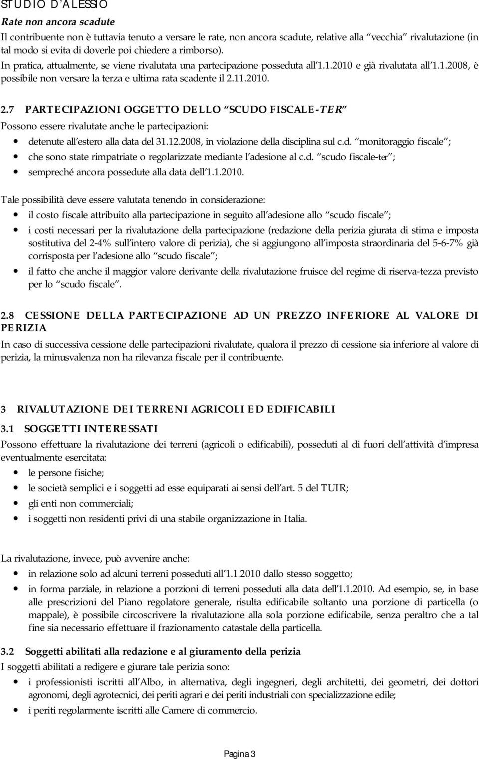 11.2010. 2.7 PARTECIPAZIONI OGGETTO DELLO SCUDO FISCALE-TER Possono essere rivalutate anche le partecipazioni: de