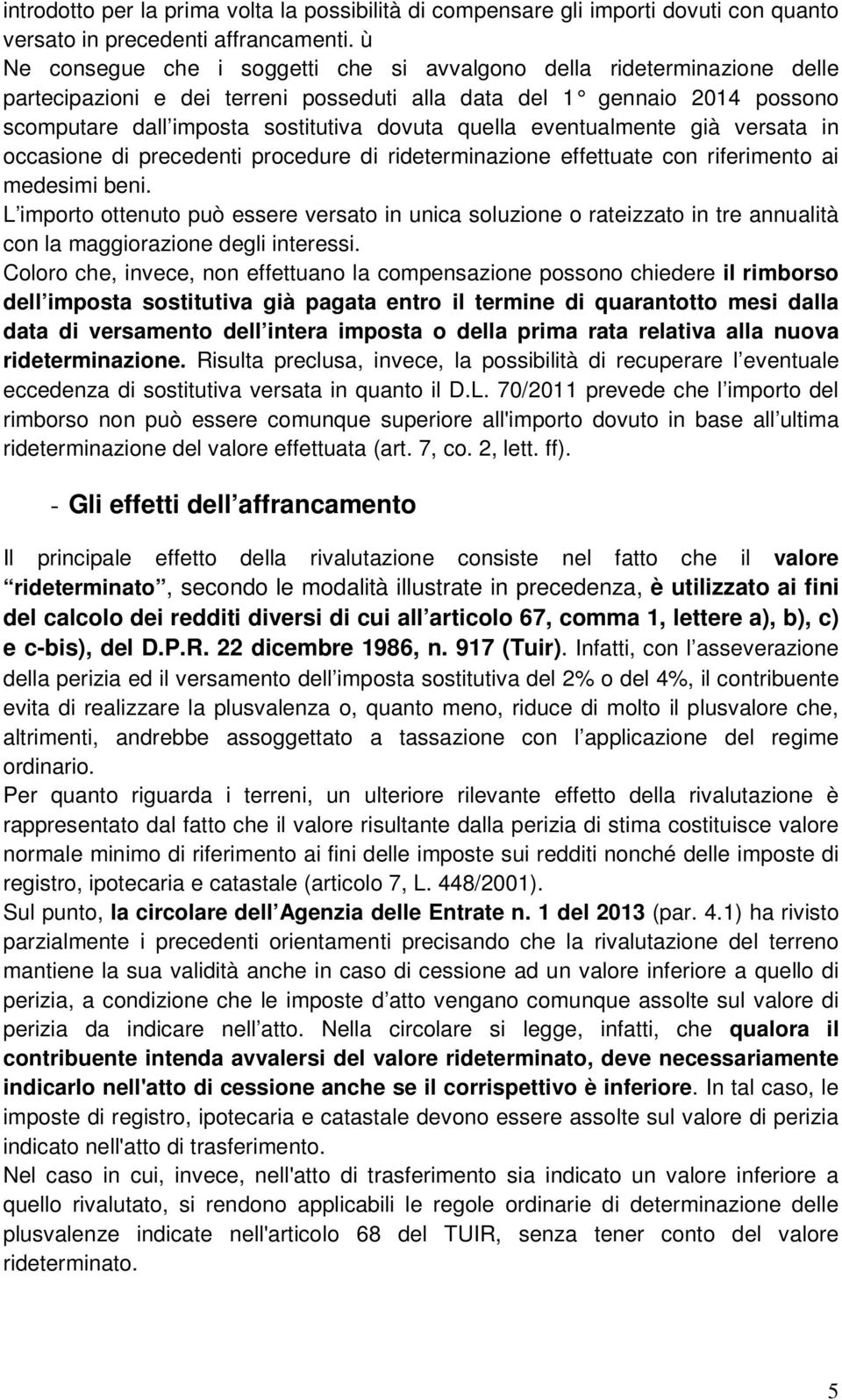 quella eventualmente già versata in occasione di precedenti procedure di rideterminazione effettuate con riferimento ai medesimi beni.