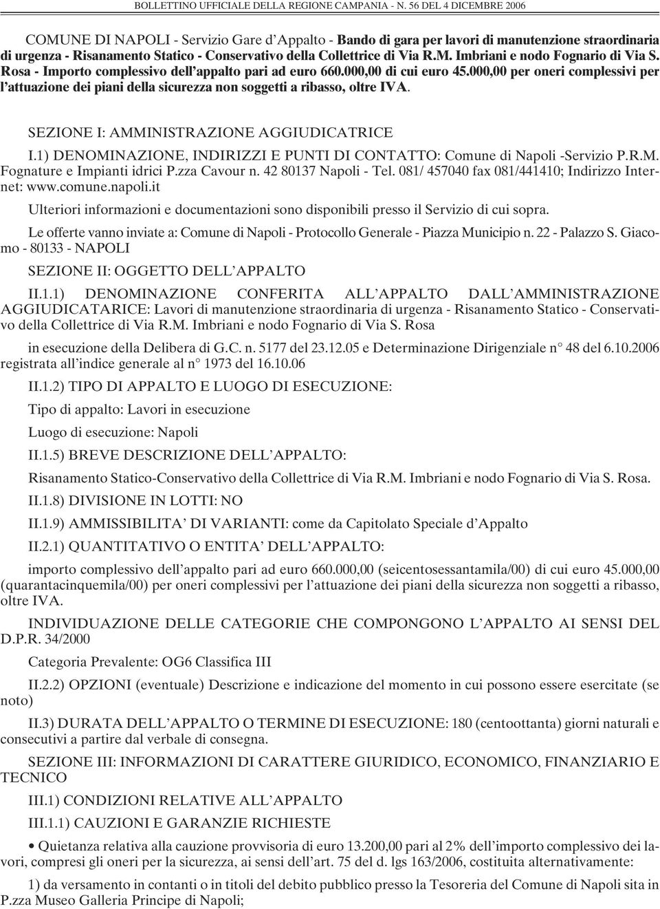 SEZIONE I: AMMINISTRAZIONE AGGIUDICATRICE I.1) DENOMINAZIONE, INDIRIZZI E PUNTI DI CONTATTO: Comune di Napoli -Servizio P.R.M. Fognature e Impianti idrici P.zza Cavour n. 42 80137 Napoli - Tel.