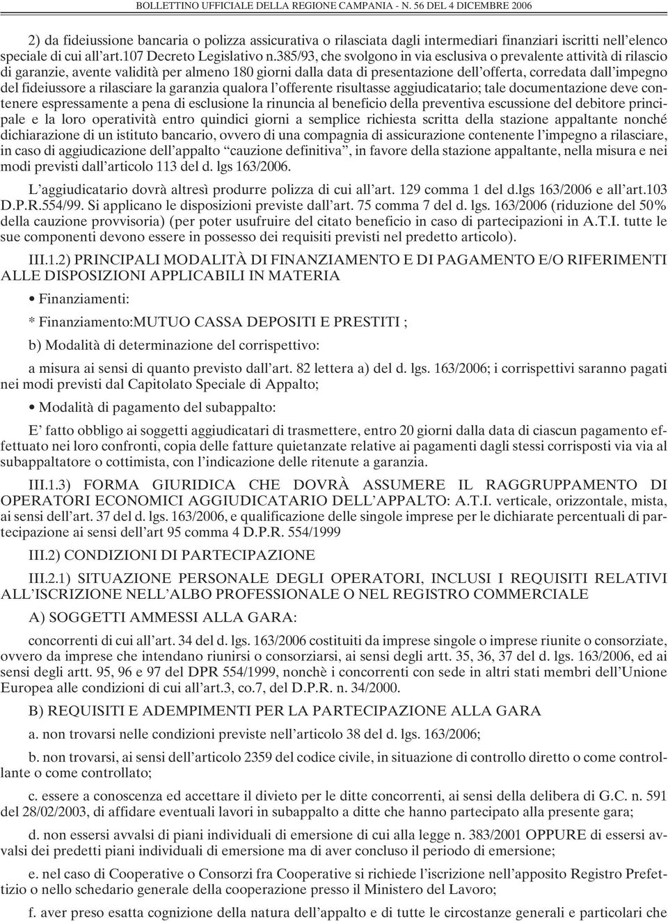 fideiussore a rilasciare la garanzia qualora l offerente risultasse aggiudicatario; tale documentazione deve contenere espressamente a pena di esclusione la rinuncia al beneficio della preventiva