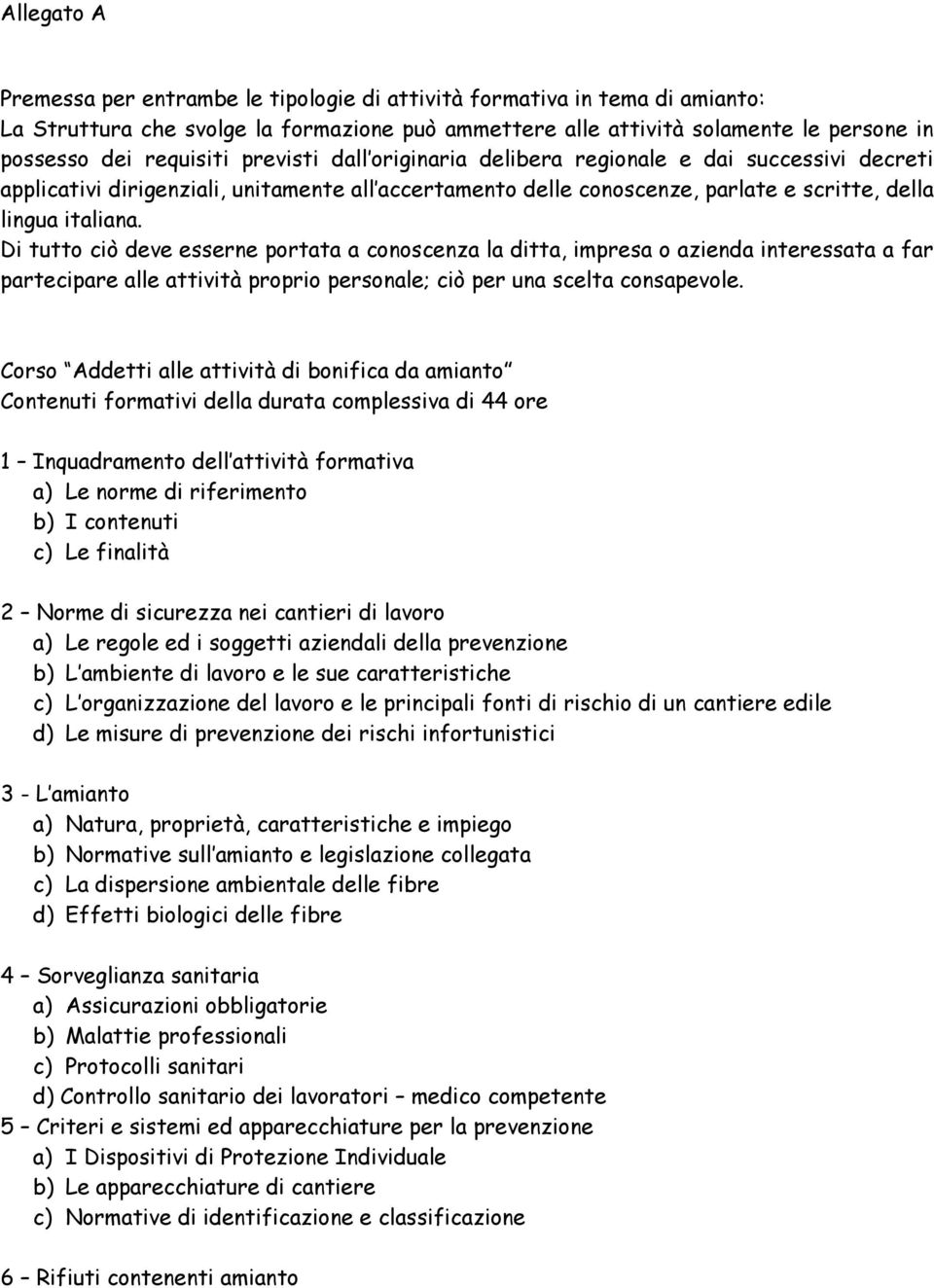 Di tutto ciò deve esserne portata a conoscenza la ditta, impresa o azienda interessata a far partecipare alle attività proprio personale; ciò per una scelta consapevole.