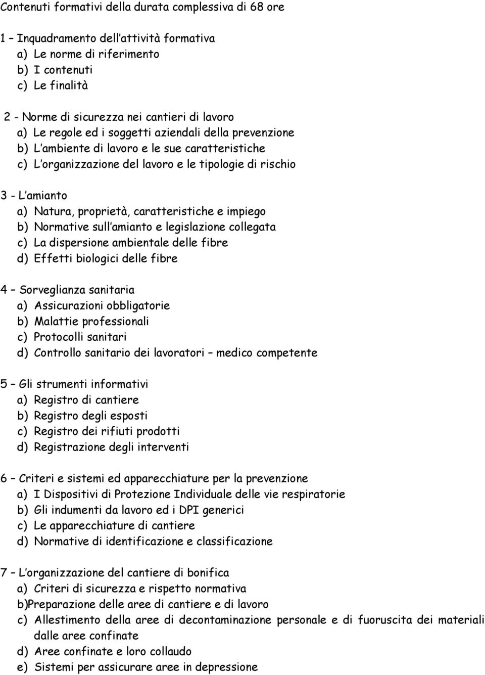 caratteristiche e impiego b) Normative sull amianto e legislazione collegata c) La dispersione ambientale delle fibre d) Effetti biologici delle fibre 4 Sorveglianza sanitaria a) Assicurazioni