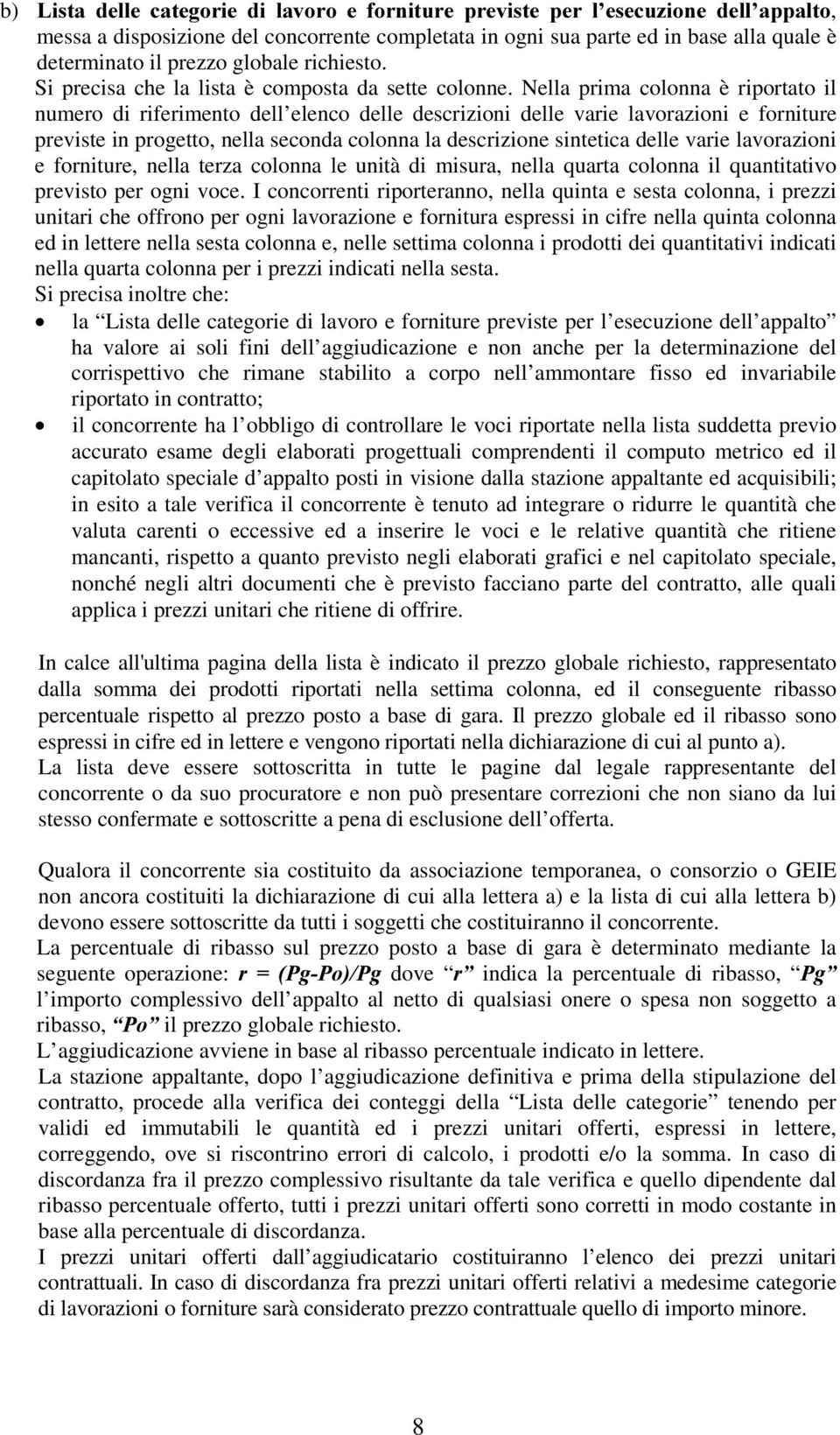 Nella prima colonna è riportato il numero di riferimento dell elenco delle descrizioni delle varie lavorazioni e forniture previste in progetto, nella seconda colonna la descrizione sintetica delle