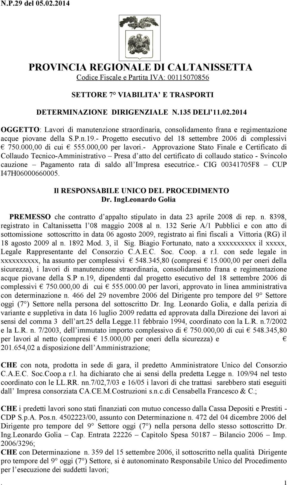 - Approvazione Stato Finale e Certificato di Collaudo Tecnico-Amministrativo Presa d atto del certificato di collaudo statico - Svincolo cauzione Pagamento rata di saldo all Impresa esecutrice.