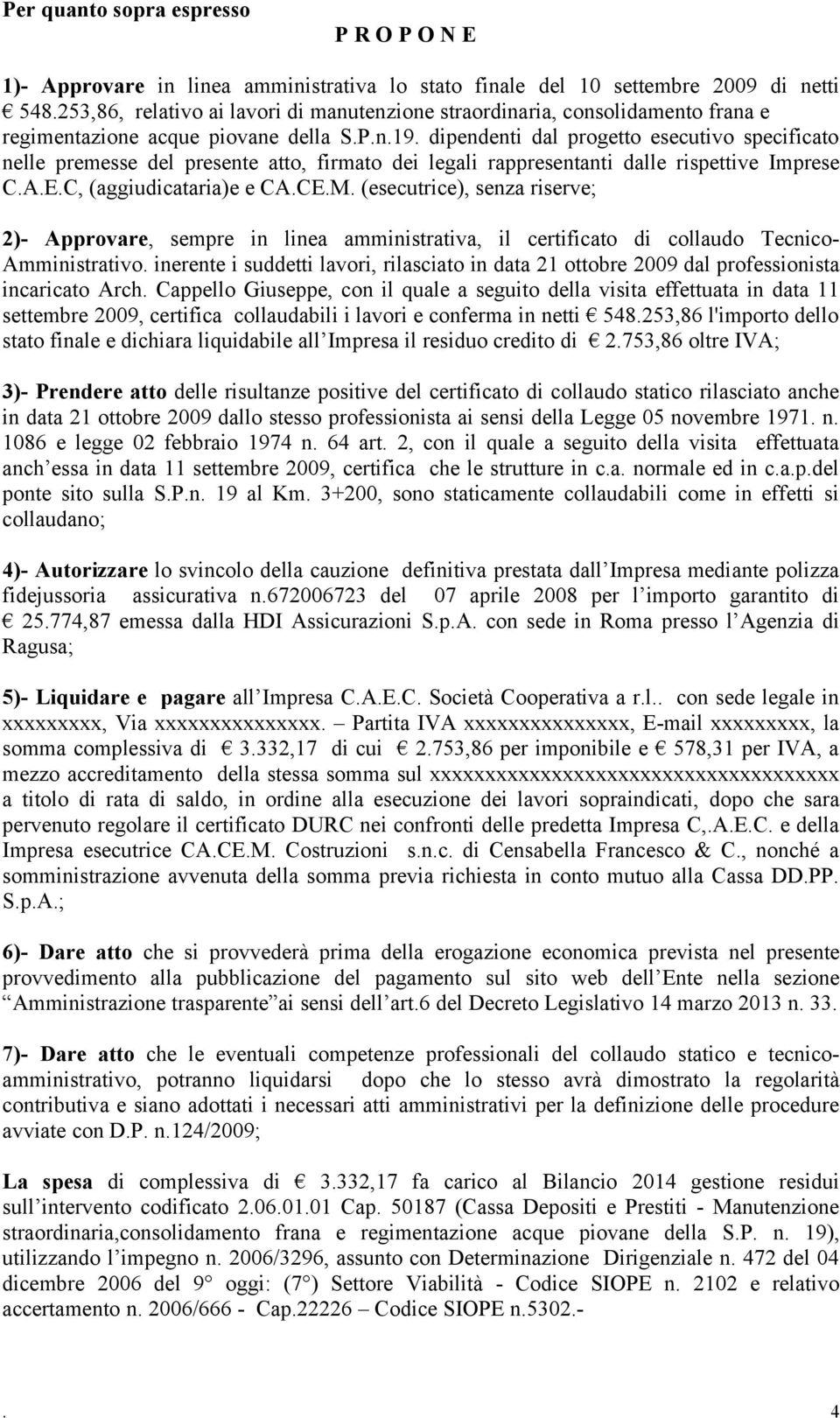 dipendenti dal progetto esecutivo specificato nelle premesse del presente atto, firmato dei legali rappresentanti dalle rispettive Imprese C.A.E.C, (aggiudicataria)e e CA.CE.M.