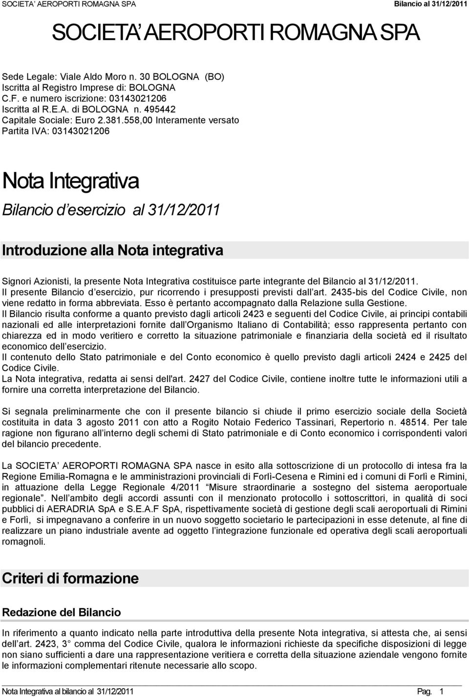 558,00 Interamente versato Partita IVA: 03143021206 Nota Integrativa Bilancio d esercizio al 31/12/2011 Introduzione alla Nota integrativa Signori Azionisti, la presente Nota Integrativa costituisce