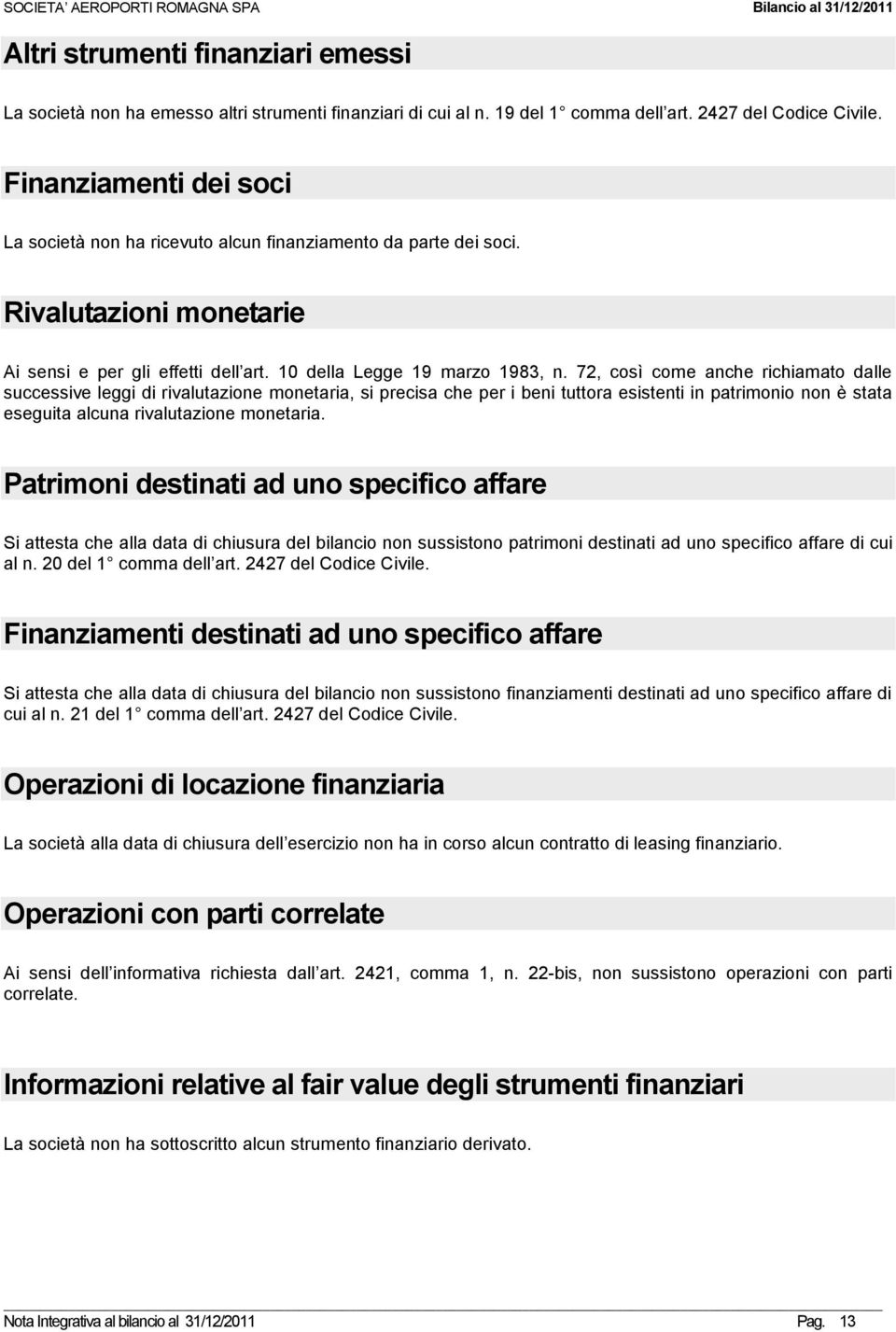 72, così come anche richiamato dalle successive leggi di rivalutazione monetaria, si precisa che per i beni tuttora esistenti in patrimonio non è stata eseguita alcuna rivalutazione monetaria.