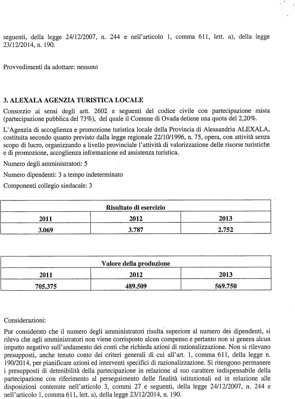 2602 e seguenti del codice civile con partecipazione mista (partecipazione pubblica del 73%), del quale il Comune di Ovada detiene una quota del 2,20%.
