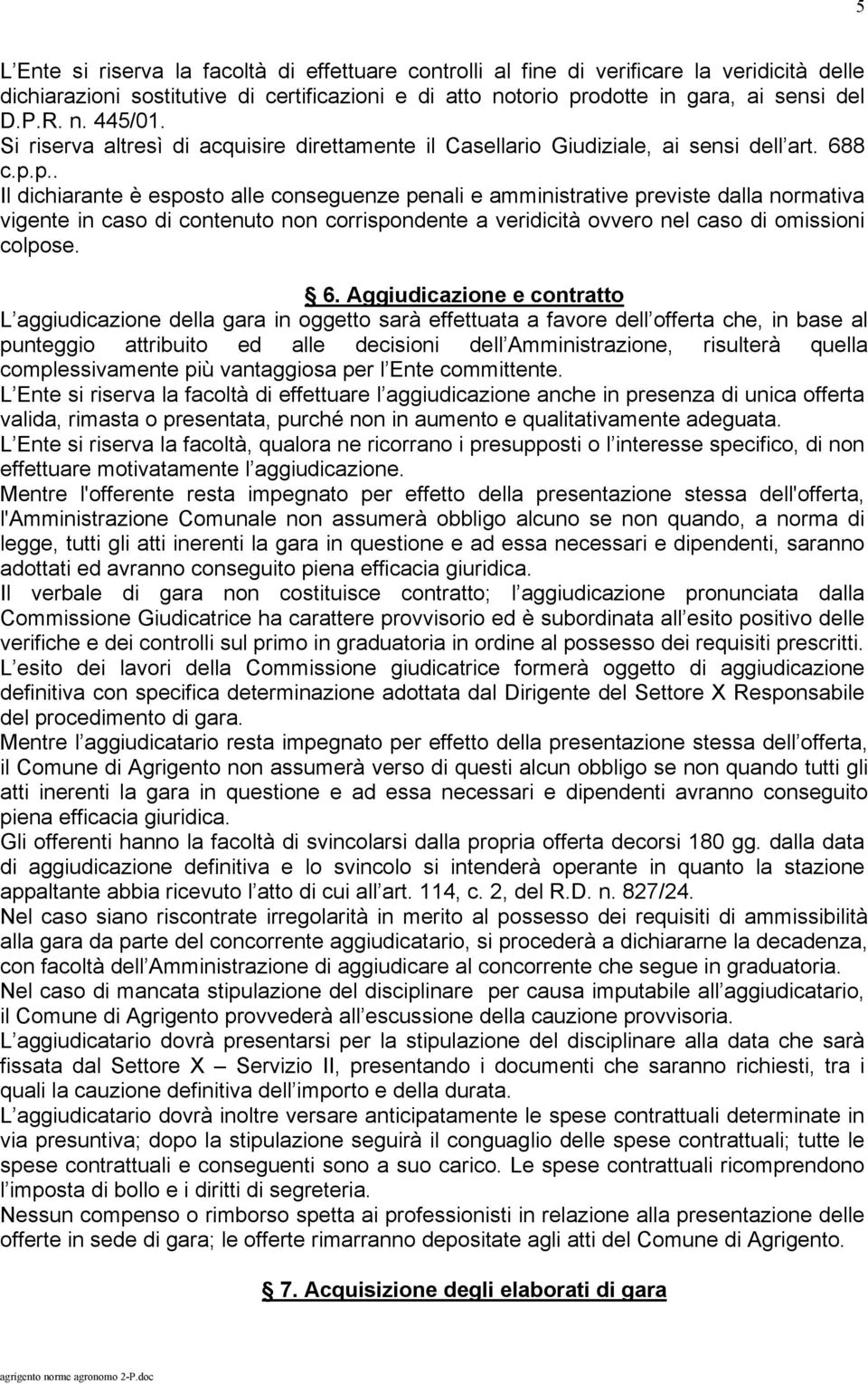 p.. Il dichiarante è esposto alle conseguenze penali e amministrative previste dalla normativa vigente in caso di contenuto non corrispondente a veridicità ovvero nel caso di omissioni colpose. 6.