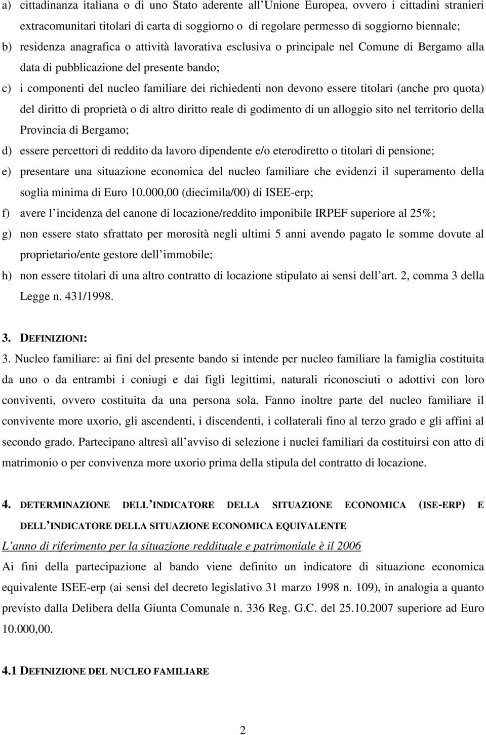 essere titolari (anche pro quota) del diritto di proprietà o di altro diritto reale di godimento di un alloggio sito nel territorio della Provincia di Bergamo; d) essere percettori di reddito da