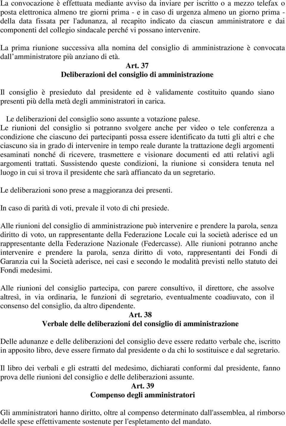 La prima riunione successiva alla nomina del consiglio di amministrazione è convocata dall amministratore più anziano di età. Art.