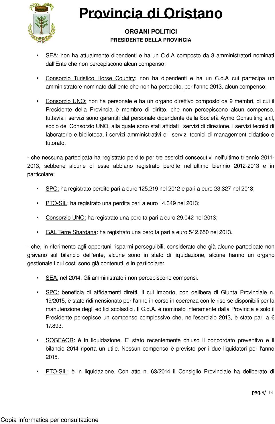 amministratore nominato dall'ente che non ha percepito, per l'anno 2013, alcun compenso; Consorzio UNO: non ha personale e ha un organo direttivo composto da 9 membri, di cui il Presidente della