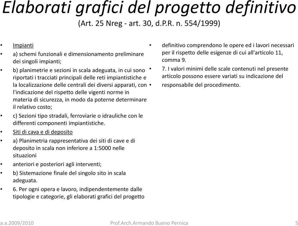 impiantistiche e la localizzazione delle centrali dei diversi apparati, con l'indicazione del rispetto delle vigenti norme in materia di sicurezza, in modo da poterne determinare il relativo costo;