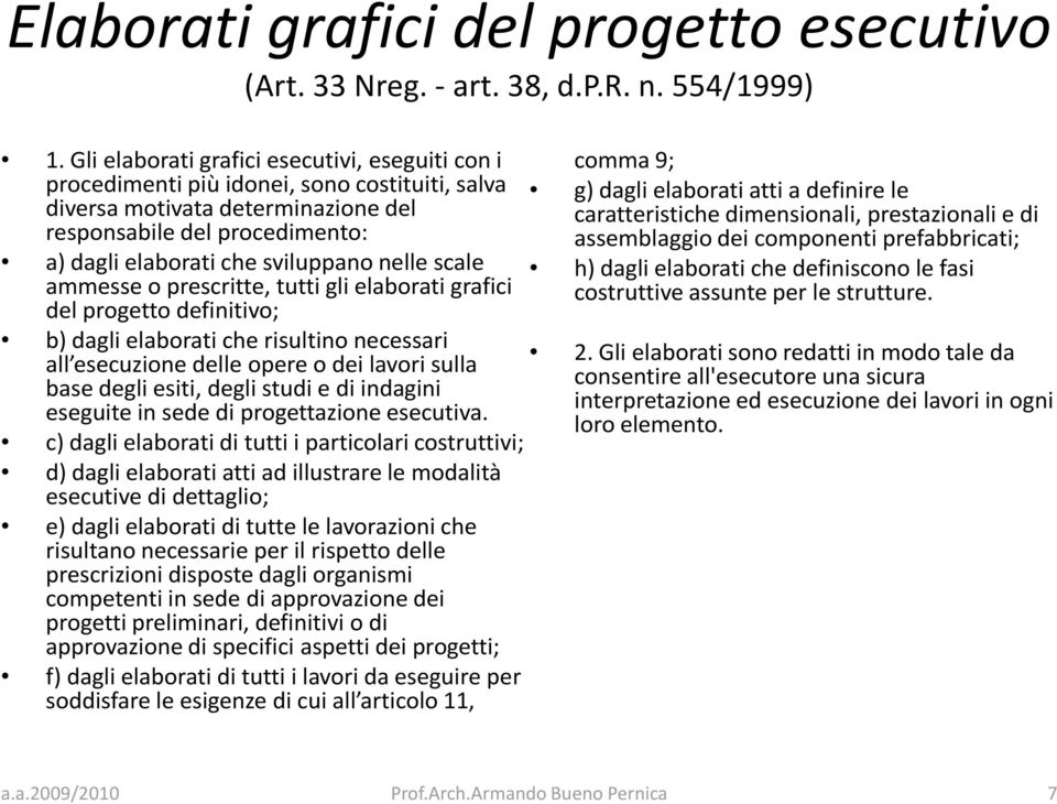 nelle scale ammesse o prescritte, tutti gli elaborati grafici del progetto definitivo; b) dagli elaborati che risultino necessari all esecuzione delle opere o dei lavori sulla base degli esiti, degli