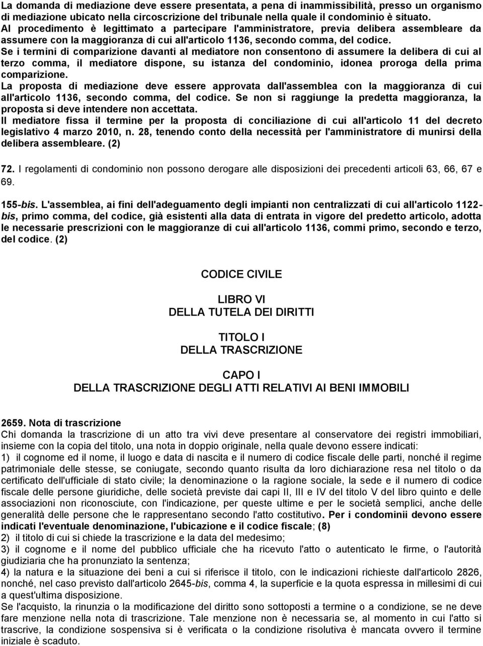 Se i termini di comparizione davanti al mediatore non consentono di assumere la delibera di cui al terzo comma, il mediatore dispone, su istanza del condominio, idonea proroga della prima